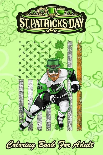 St Patricks Day Coloring Book For Adult: Irish American Flag Lucky Hockey - An Adult Coloring Books St Patrick for Kids, Adults with Beautiful Irish S - Paperback