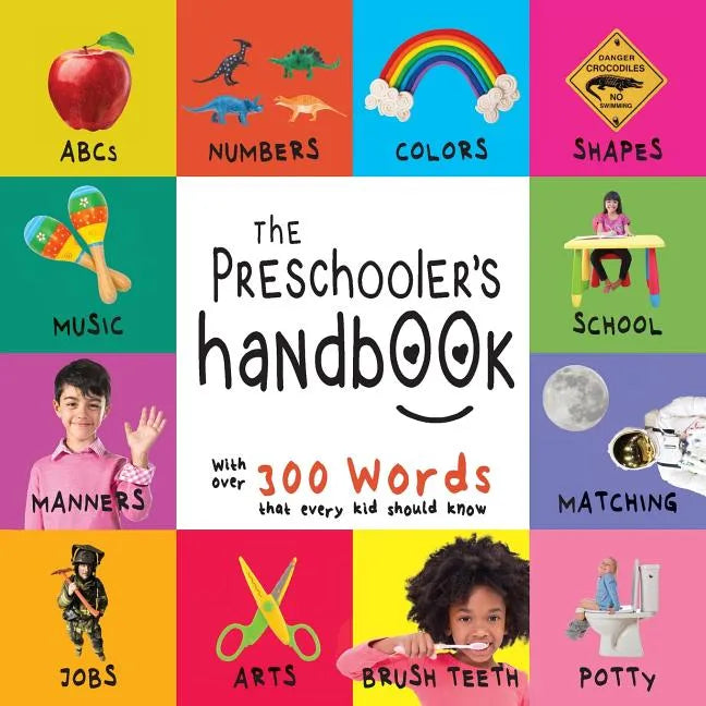 The Preschooler's Handbook: ABC's, Numbers, Colors, Shapes, Matching, School, Manners, Potty and Jobs, with 300 Words that every Kid should Know ( - Paperback