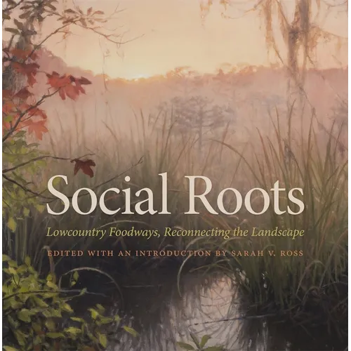 Social Roots: Lowcountry Foodways, Reconnecting the Landscape - Hardcover