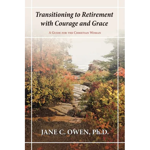 Transitioning to Retirement with Courage and Grace: A Guide for the Christian Woman - Paperback