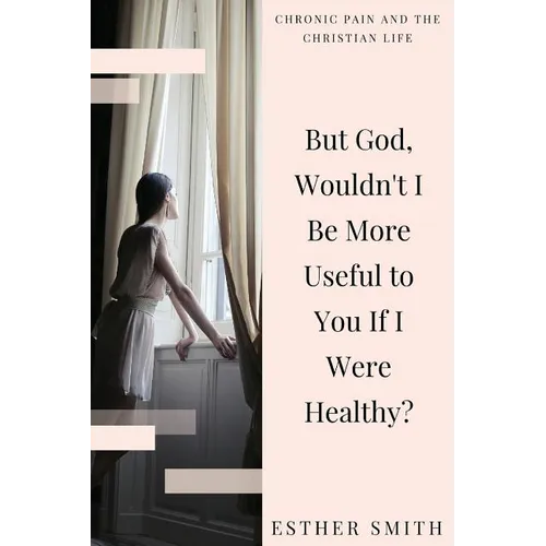 But God, Wouldn't I Be More Useful to You If I Were Healthy? - Paperback