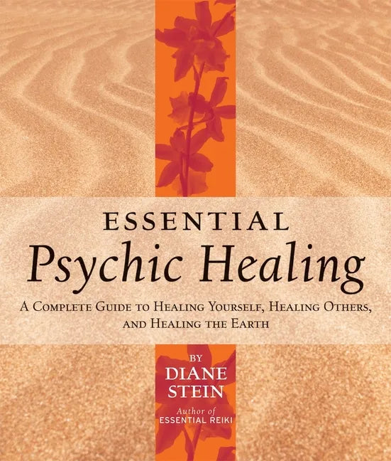 Essential Psychic Healing: A Complete Guide to Healing Yourself, Healing Others, and Healing the Earth - Paperback