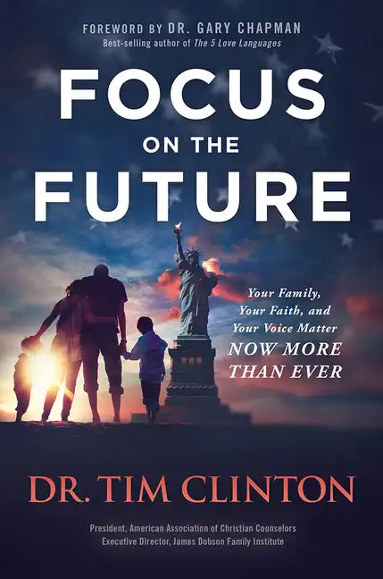 Focus on the Future: Your Family, Your Faith, and Your Voice Matter Now More Than Ever - Hardcover