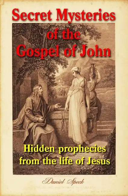 Secret Mysteries of the Gospel of John: Hidden prophecies from the life of Jesus - Paperback