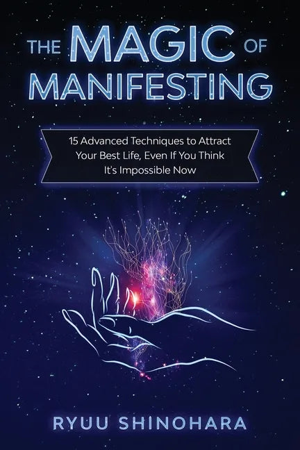 The Magic of Manifesting: 15 Advanced Techniques to Attract Your Best Life, Even If You Think It's Impossible Now - Paperback