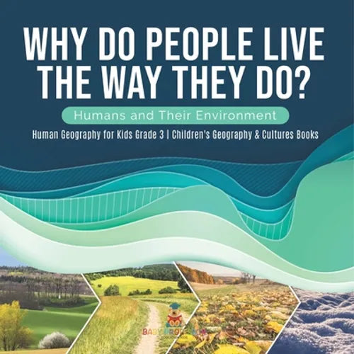 Why Do People Live The Way They Do? Humans and Their Environment Human Geography for Kids Grade 3 Children's Geography & Cultures Books - Paperback