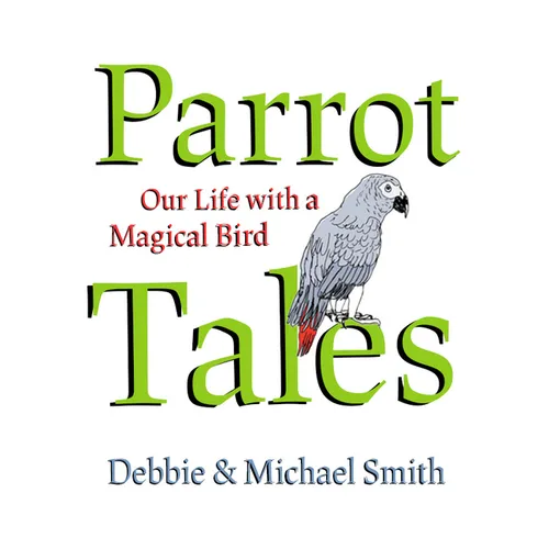 Parrot Tales: Our 30 Years with a Magical Bird - Hardcover