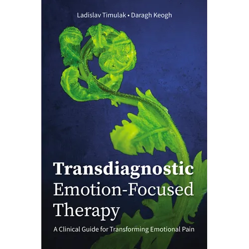 Transdiagnostic Emotion-Focused Therapy: A Clinical Guide for Transforming Emotional Pain - Paperback