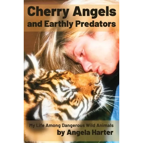 Cherry Angels and Earthly Predators: My Life Among Dangerous Wild Animals - Paperback