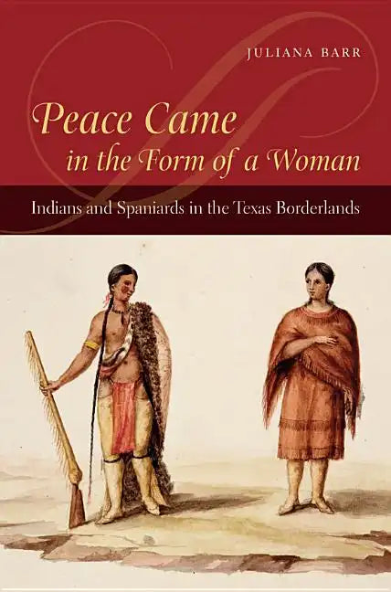 Peace Came in the Form of a Woman: Indians and Spaniards in the Texas Borderlands - Paperback