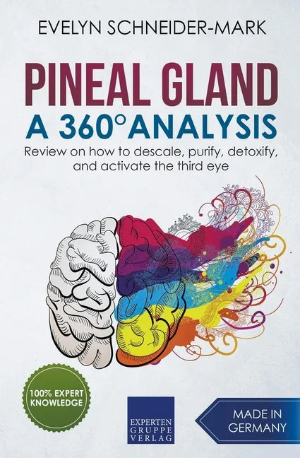 Pineal Gland - A 360° Analysis - Review on How to Descale, Purify, Detoxify, and Activate the Third Eye - Paperback