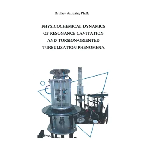 Physicochemical Dynamics of Resonance Cavitation and Torsion-Oriented Turbulization Phenomena - Hardcover