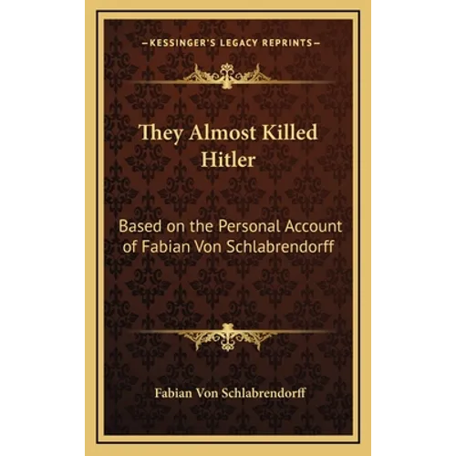 They Almost Killed Hitler: Based on the Personal Account of Fabian Von Schlabrendorff - Hardcover