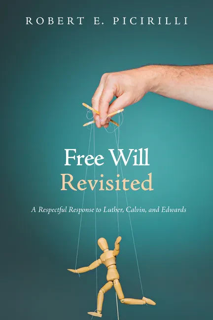 Free Will Revisited: A Respectful Response to Luther, Calvin, and Edwards - Paperback