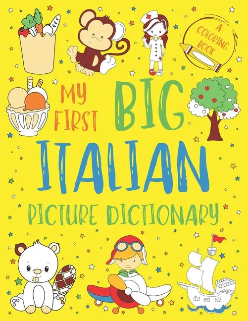 My First Big Italian Picture Dictionary: Two in One: Dictionary and Coloring Book - Color and Learn the Words - Italian Book for Kids with Translation - Paperback