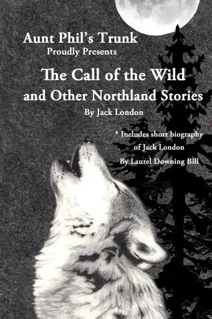 Aunt Phil's Trunk Proudly Presents The Call of the Wild: And Other Northland Stories - Paperback