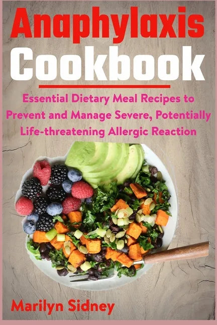 Anaphylaxis Cookbook: Essential Dietary Meal Recipes to Prevent and Manage Severe, Potentially Life-threatening Allergic Reaction - Paperback