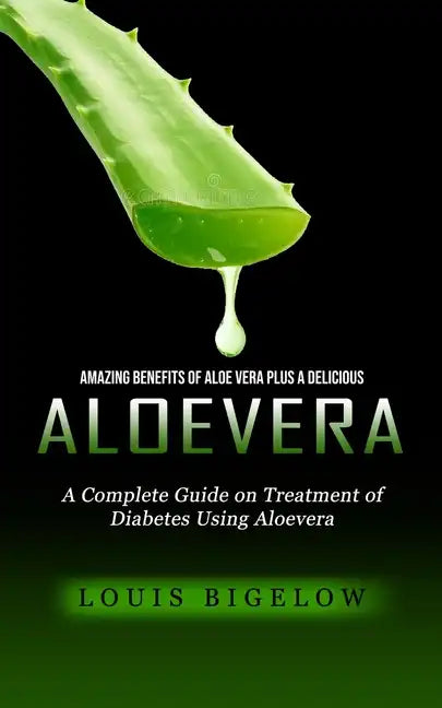 Aloevera: Amazing Benefits of Aloe Vera Plus a Delicious (A Complete Guide on Treatment of Diabetes Using Aloevera) - Paperback