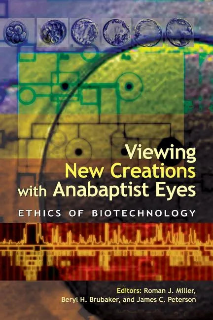 Viewing New Creations with Anabaptist Eyes: Ethics of Biotechnology - Paperback