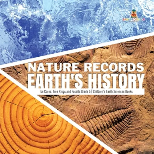 Nature Records Earth's History Ice Cores, Tree Rings and Fossils Grade 5 Children's Earth Sciences Books - Paperback