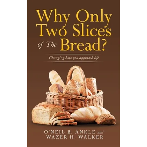 Why Only Two Slices of the Bread?: Changing How You Approach Life - Hardcover