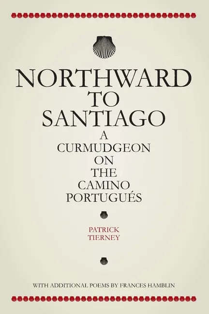 Northward To Santiago: A Curmudgeon On The Camino Portugués - Paperback