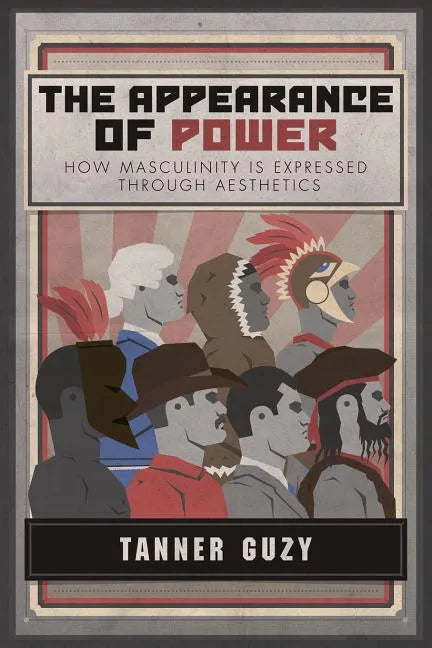 The Appearance of Power: How Masculinity is Expressed Through Aesthetics - Paperback
