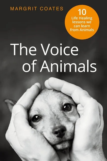 The Voice of Animals: 10 Life-Healing Lessons we can Learn from Animals - Paperback