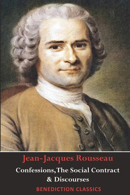 Confessions, The Social Contract, Discourse on Inequality, Discourse on Political Economy & Discourse on the Effect of the Arts and Sciences on Morali - Paperback