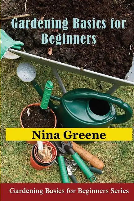 Gardening Basics for Beginners: Gardening Basics for Beginners Series - Paperback