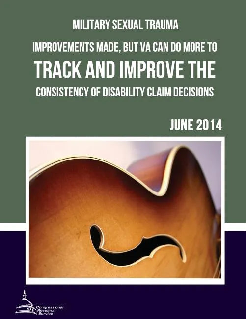 MILITARY SEXUAL TRAUMA Improvements Made, but VA Can Do More to Track and Improve the Consistency of Disability Claim Decisions - Paperback
