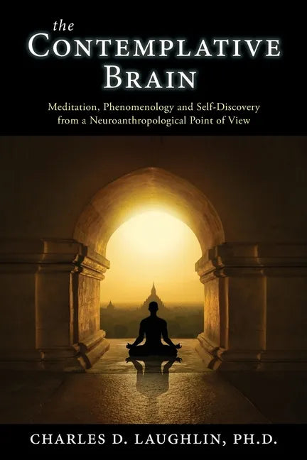 The Contemplative Brain: Meditation, Phenomenology and Self-Discovery from a Neuroanthropological Point of View - Paperback