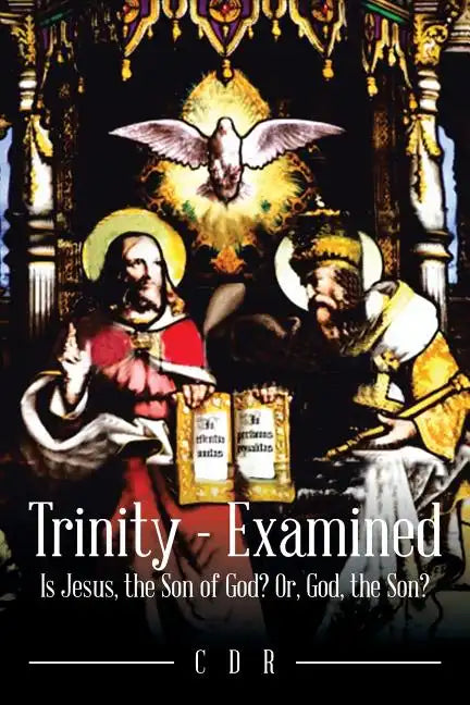 Trinity - Examined: Is Jesus, the Son of God? Or, God, the Son? - Paperback