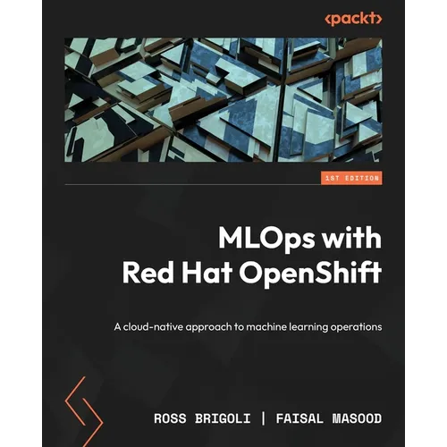 MLOps with Red Hat OpenShift: A cloud-native approach to machine learning operations - Paperback