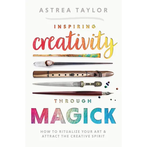 Inspiring Creativity Through Magick: How to Ritualize Your Art & Attract the Creative Spirit - Paperback