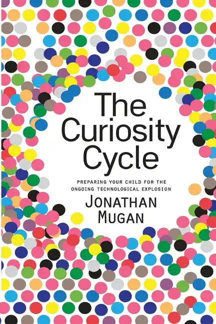 The Curiosity Cycle (Second Edition): Preparing Your Child for the Ongoing Technological Explosion - Paperback