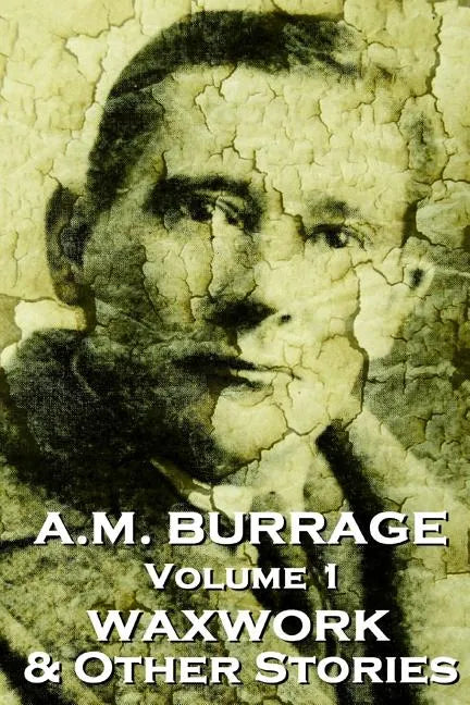 A.M. Burrage - The Waxwork & Other Stories: Classics From The Master Of Horror Fiction - Paperback