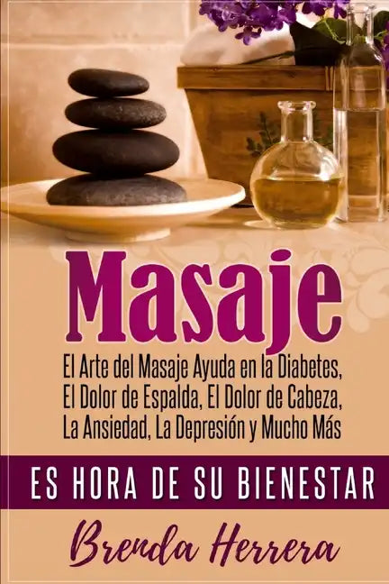 El Arte del Masaje Ayuda en la Diabetes, Dolor de Espalda, Dolor de Cabeza, Ansiedad, Depresión y Mucho Más: Es Hora De Su Bienestar - Paperback