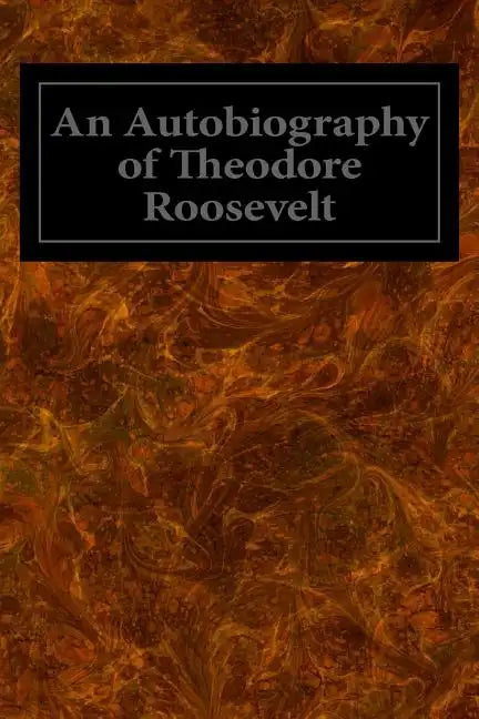 An Autobiography of Theodore Roosevelt - Paperback