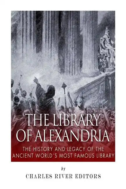The Library of Alexandria: The History and Legacy of the Ancient World's Most Famous Library - Paperback