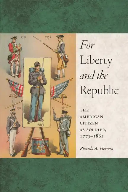 For Liberty and the Republic: The American Citizen as Soldier, 1775-1861 - Hardcover