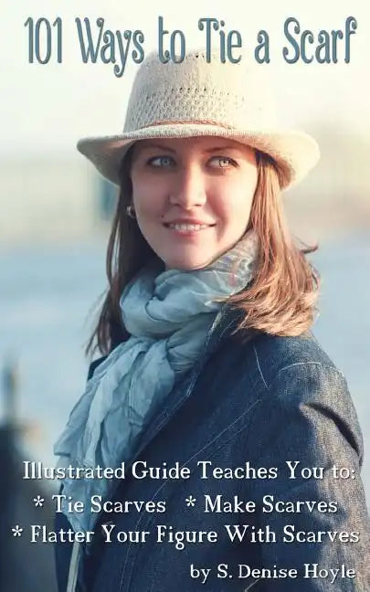 101 Ways to Tie a Scarf: Illustrated Guide Teaches You to Make Scarves, Tie Scarves & Flatter Your Figure With Scarves - Paperback