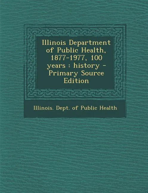 Illinois Department of Public Health, 1877-1977, 100 Years: History - Primary Source Edition - Paperback