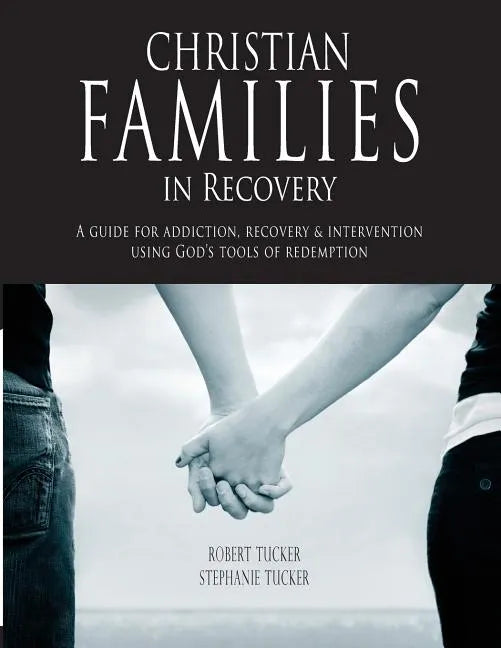 Christian Families in Recovery: A guide for addiction, recovery & intervention using God's tools of redemption - Paperback