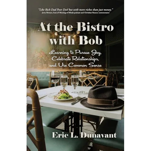 At the Bistro with Bob: Learning to Pursue Joy, Celebrate Relationships, and Use Common Sense - Paperback