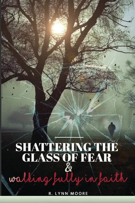 Shattering The Glass Of Fear: Walking Fully In Faith - Paperback