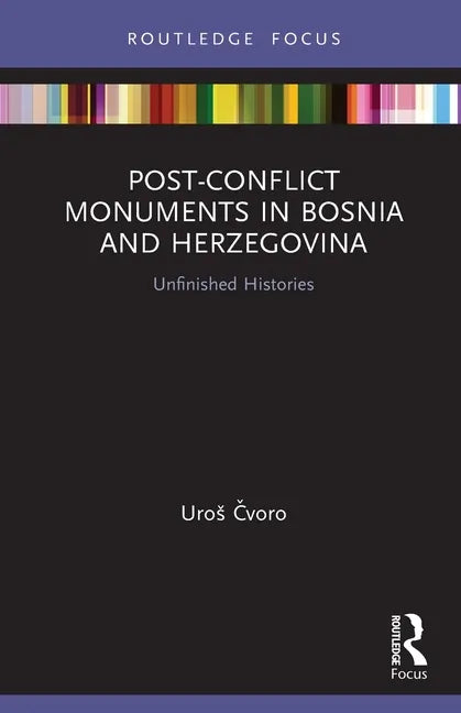 Post-Conflict Monuments in Bosnia and Herzegovina: Unfinished Histories - Paperback