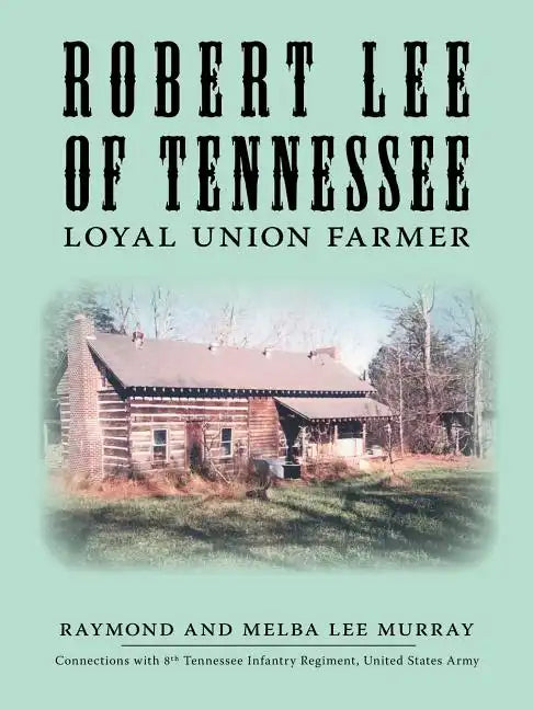 Robert Lee of Tennessee: Loyal Union Farmer - Paperback