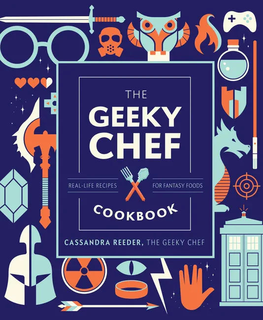 The Geeky Chef Cookbook: Real-Life Recipes for Fantasy Foods - Hardcover