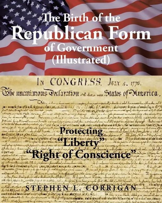 The Birth of the Republican Form of Government: Protecting Life, Liberty, and the Pursuit of Happiness (Illustrated) - Paperback